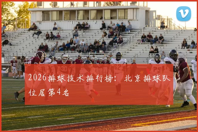 2026排球技术排行榜：北京排球队位居第4名