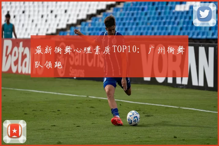 最新街舞心理素质TOP10：广州街舞队领跑